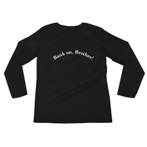 Bank on, Brother! Front, Lion logo back Ladies’ Long Sleeve T-Shirt
